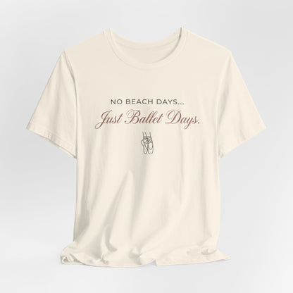 No Beach Days Just Ballet Days T-Shirt