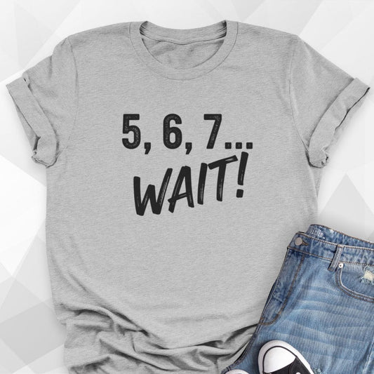 5, 6, 7...Wait T-shirt