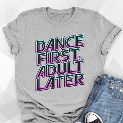 Dance First, Adult Later T-shirt