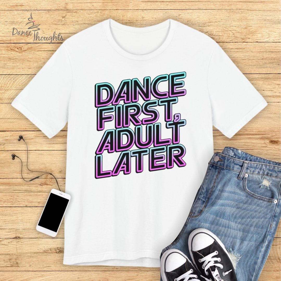 Dance First, Adult Later T-shirt