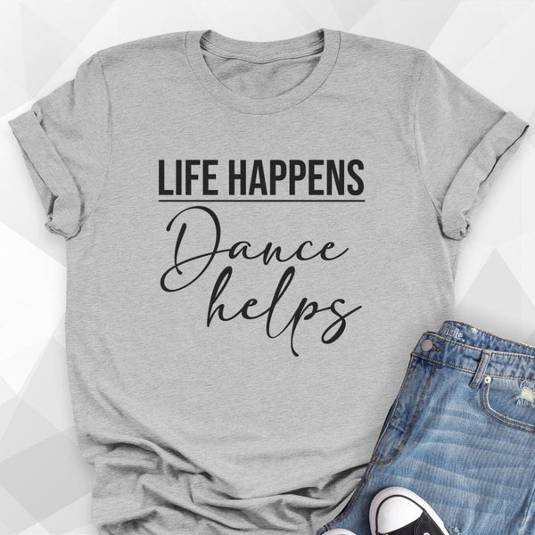 Life Happens, Dance Helps T-shirt – Dance Thoughts