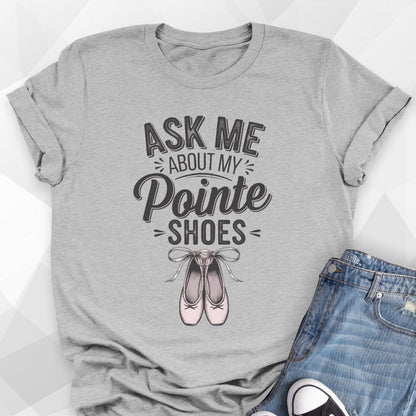 Ask Me About My Pointe Shoes T-shirt