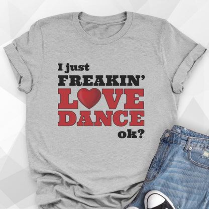 I Just Freakin' Love Dance T-shirt
