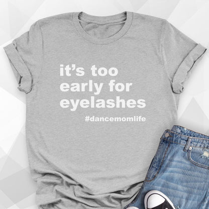 It's Too Early For Eyelashes T-shirt