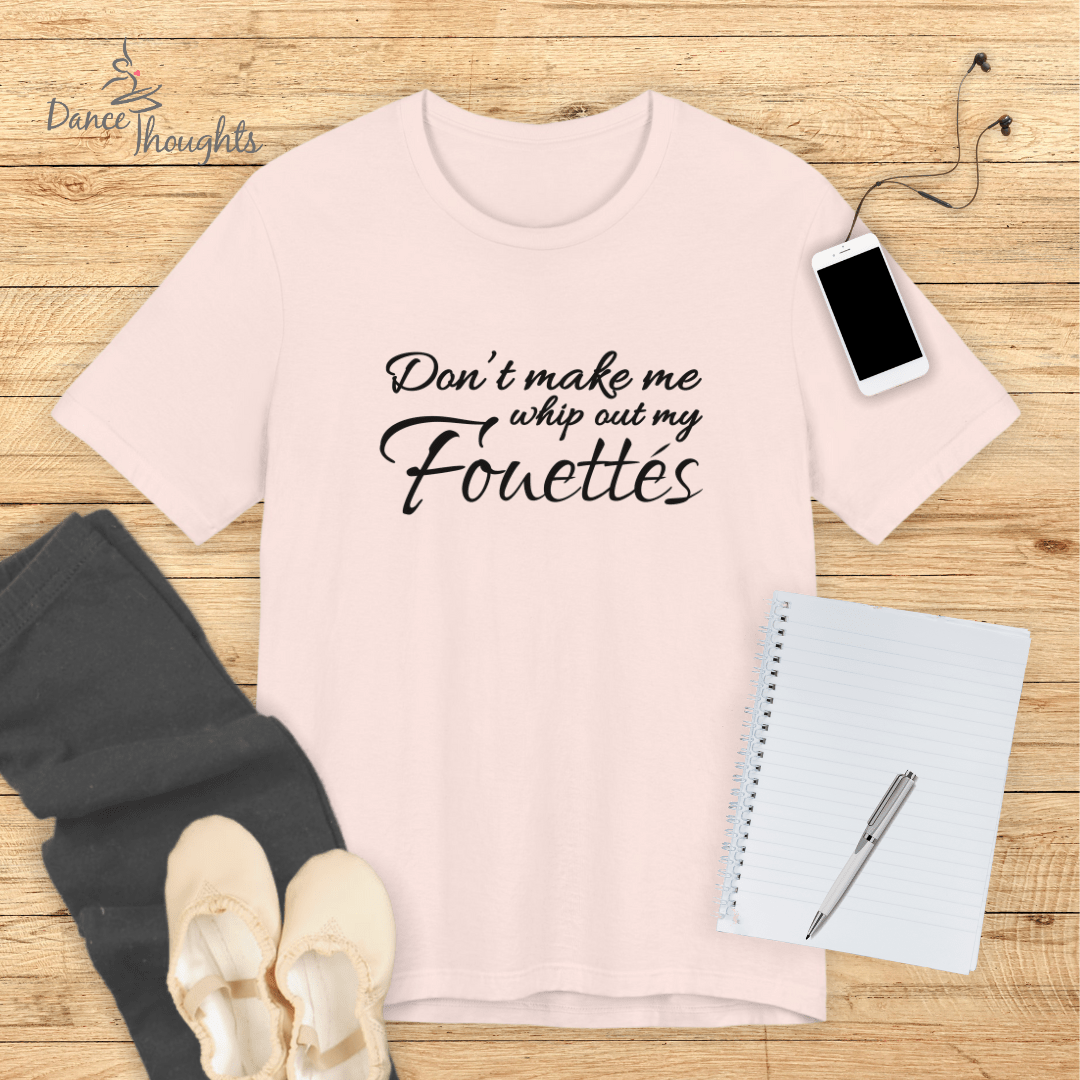 Don't Make Me Whip Out My Fouettes T-Shirt