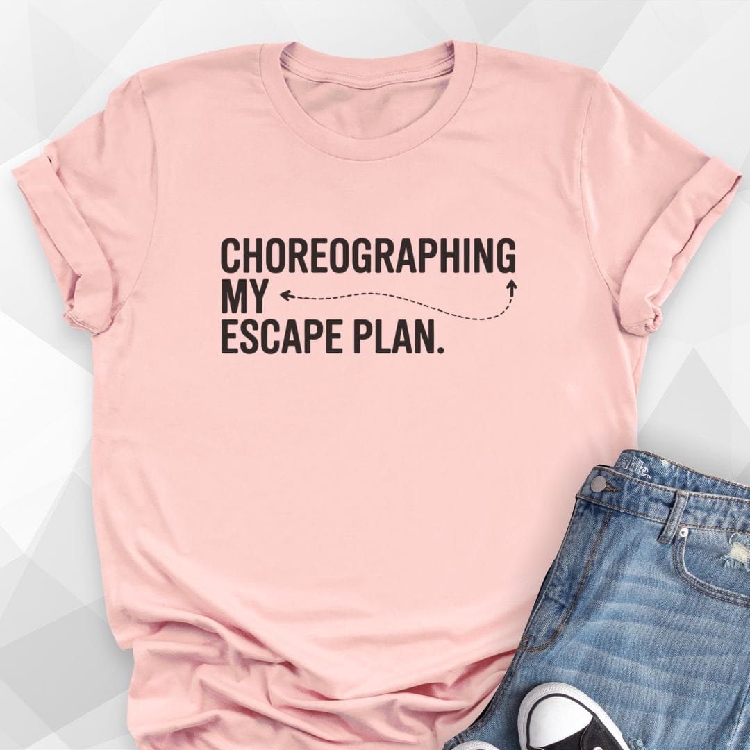 Choreographing My Escape Plan T-shirt