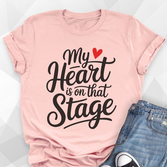 My Heart Is On That Stage T-shirt