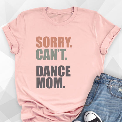 Sorry. Can't. Dance Mom. T-Shirt