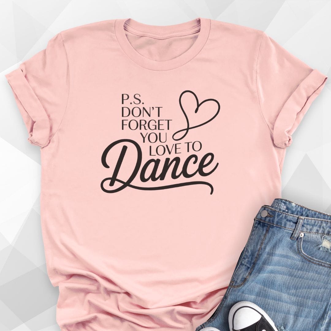 P.S. You Love To Dance T-shirt