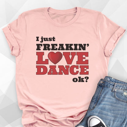 I Just Freakin' Love Dance T-shirt