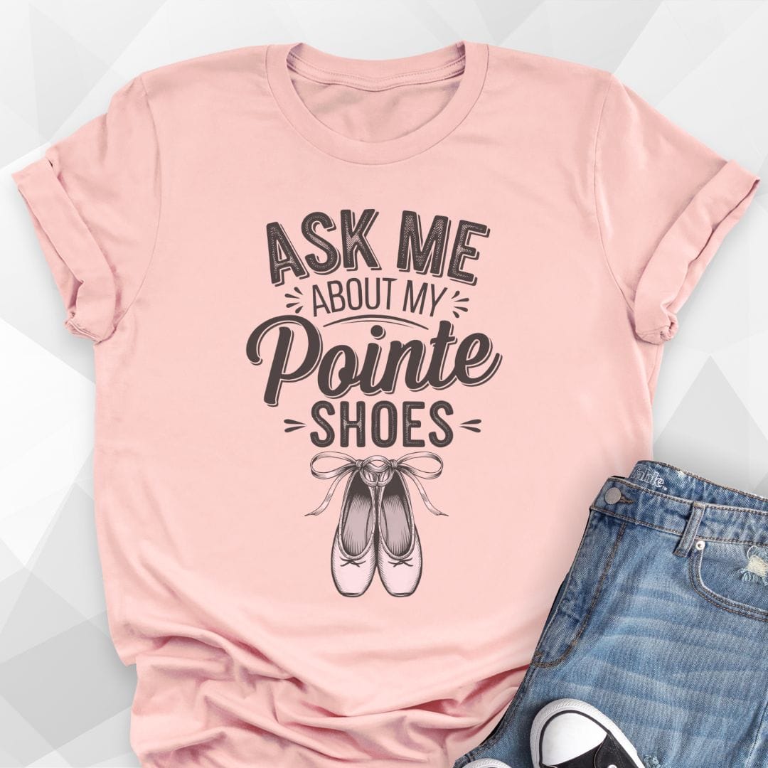 Ask Me About My Pointe Shoes T-shirt