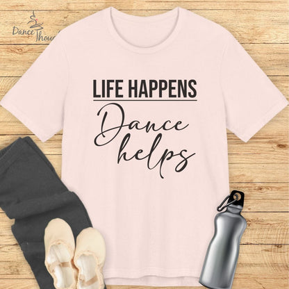 Life Happens, Dance Helps T-shirt