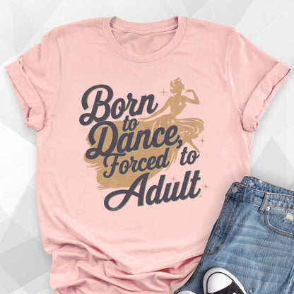 Born to Dance, Forced to Adult T-shirt