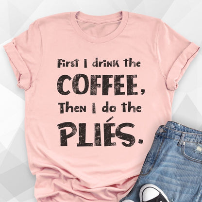 First I Drink The Coffee T-Shirt