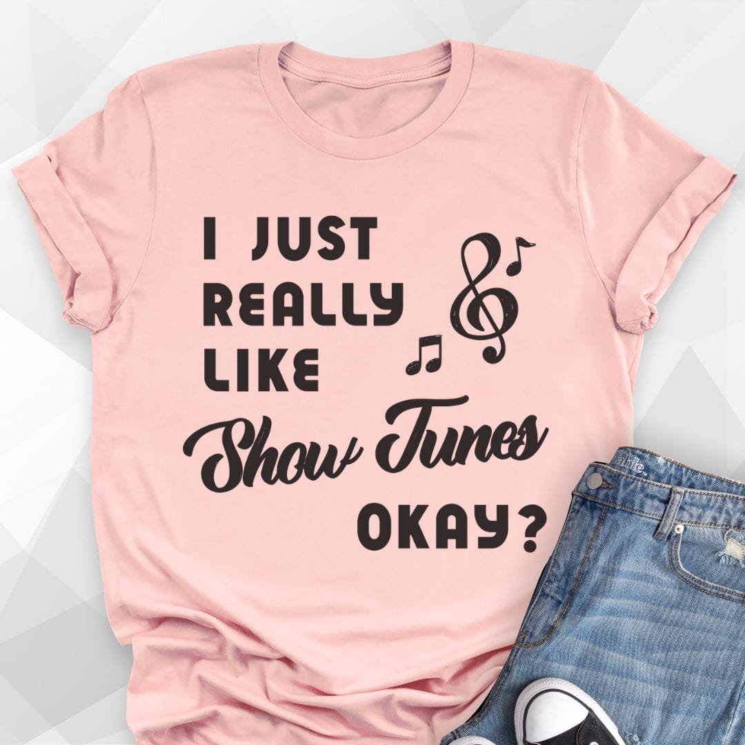 I Just Really Like Show Tunes T-shirt
