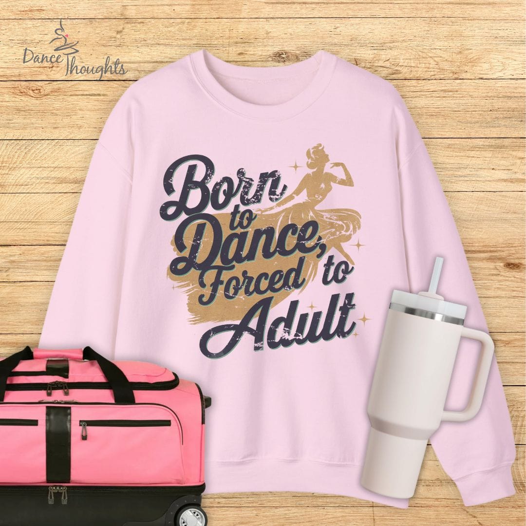 Born to Dance, Forced to Adult Sweatshirt