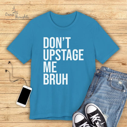 Don't Upstage Me Bruh T-shirt