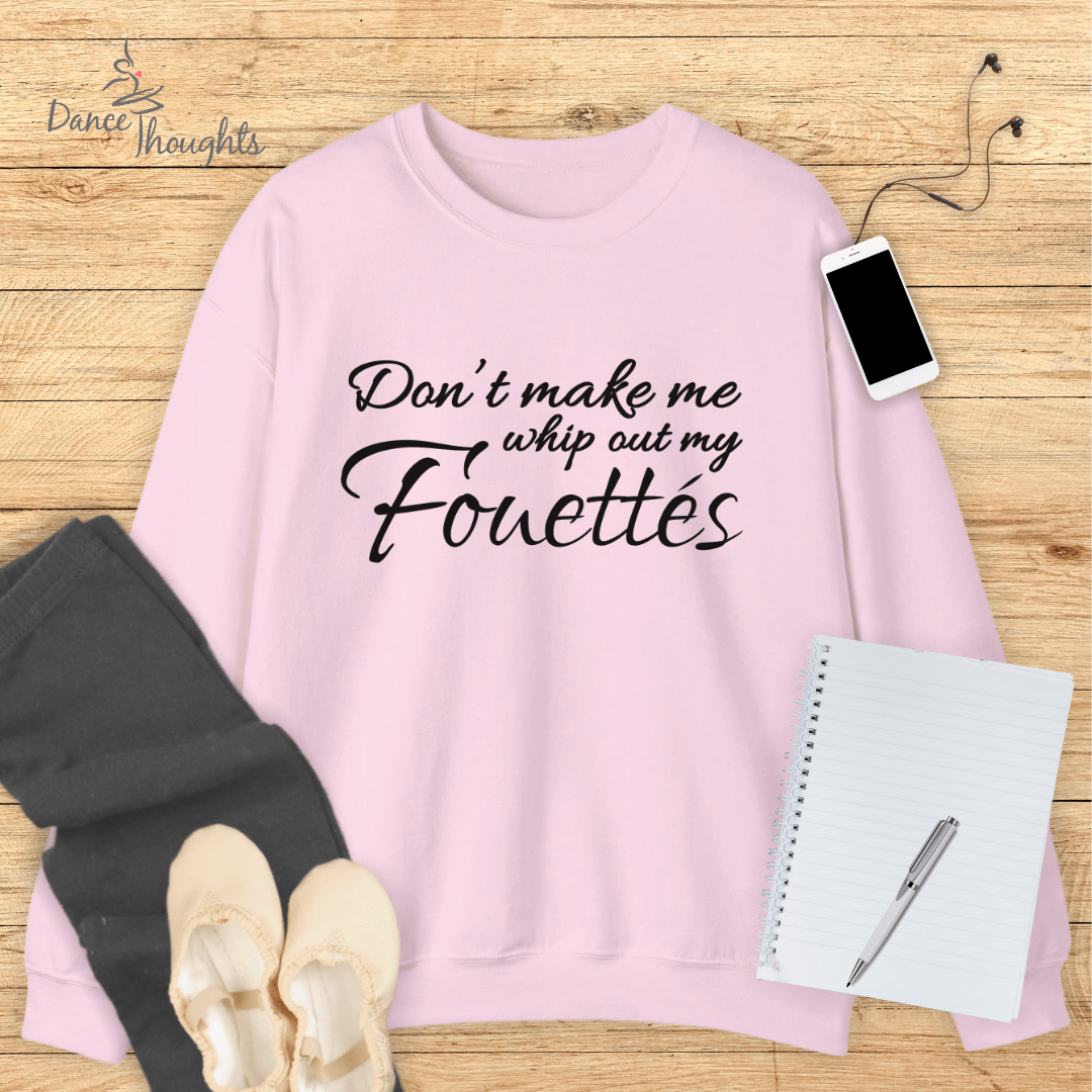 Don't Make Me Whip Out My Fouettes Sweatshirt