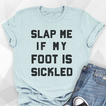Slap Me If My Foot Is Sickled T-shirt