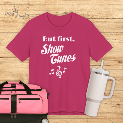 But First, Show Tunes T-shirt