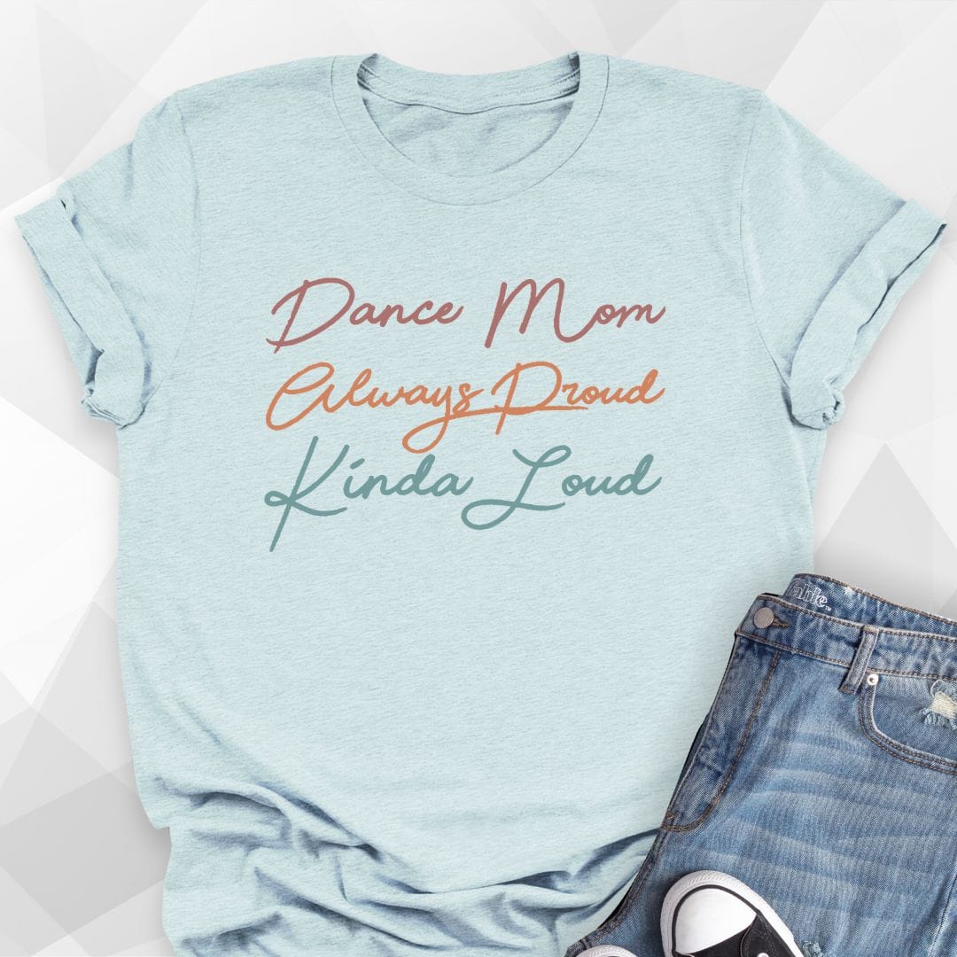 Dance Mom, Always Proud, Kinda Loud T-shirt