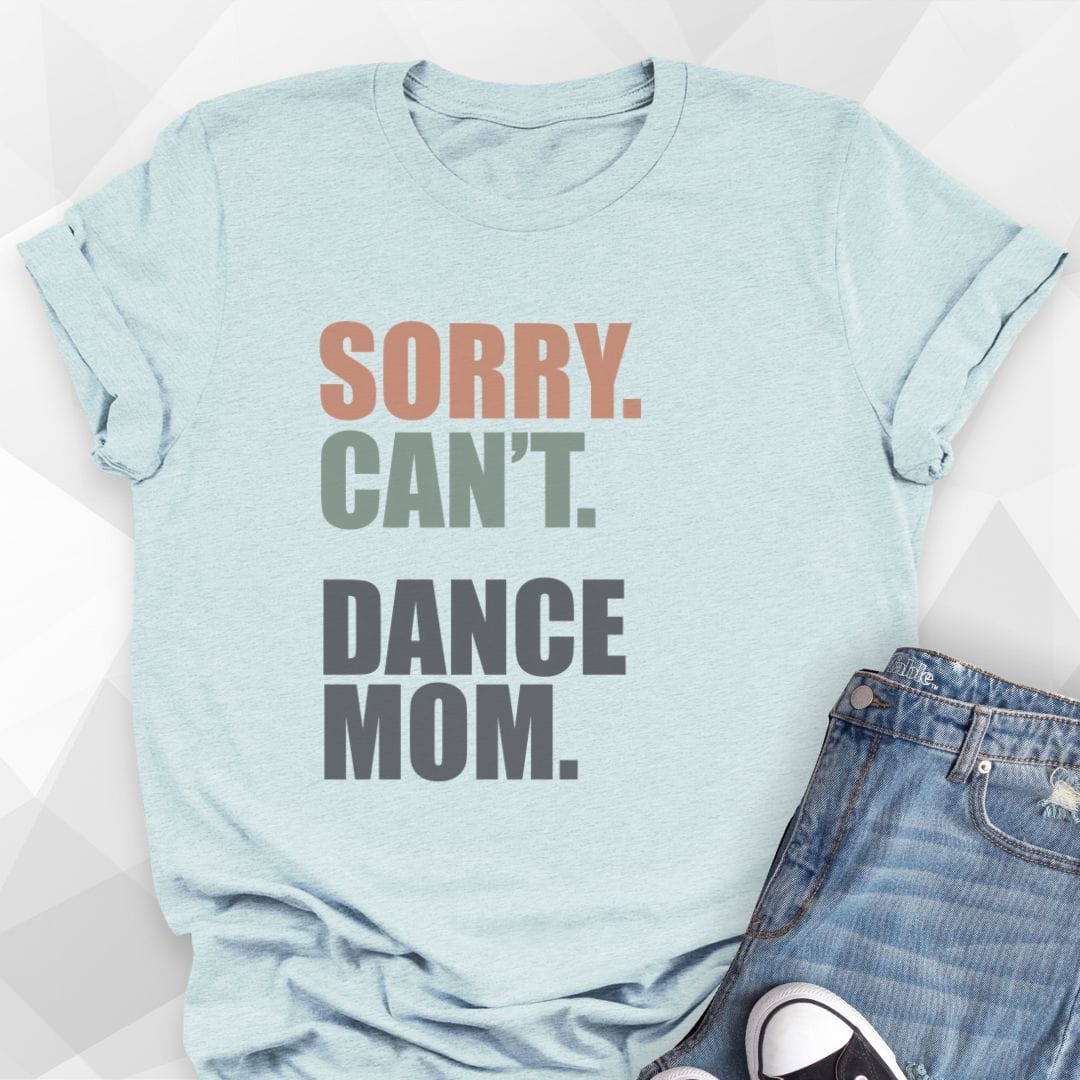 Sorry. Can't. Dance Mom. T-Shirt