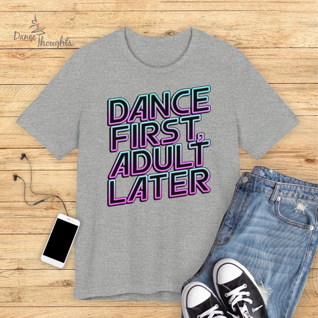 Dance First, Adult Later T-shirt