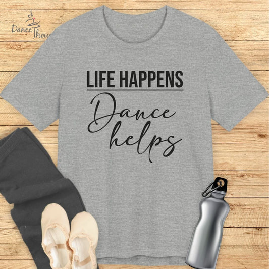 Life Happens, Dance Helps T-shirt