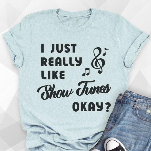 I Just Really Like Show Tunes T-shirt