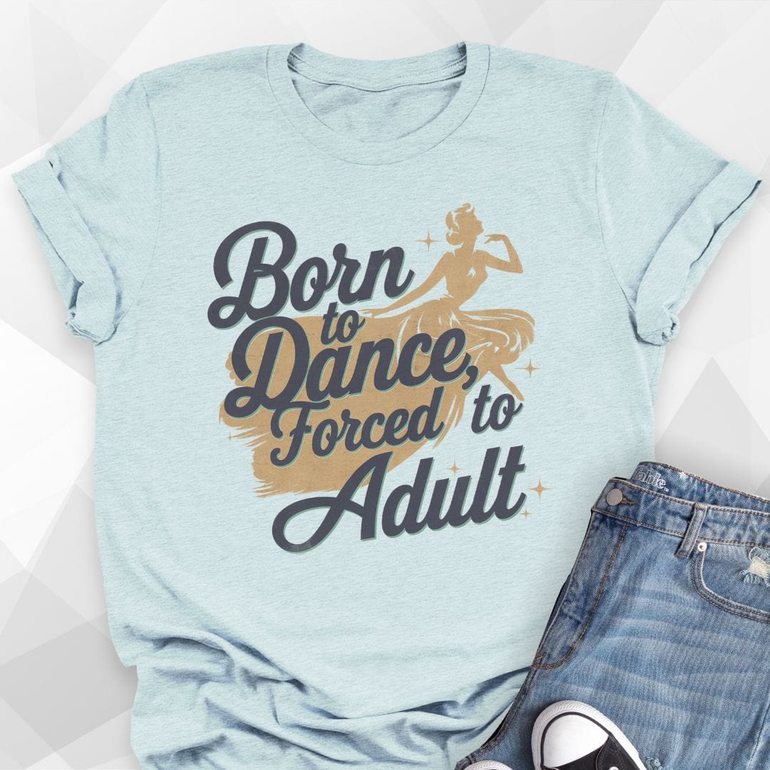 Born to Dance, Forced to Adult T-shirt