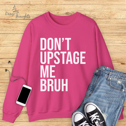 Don't Upstage Me Bruh Sweatshirt