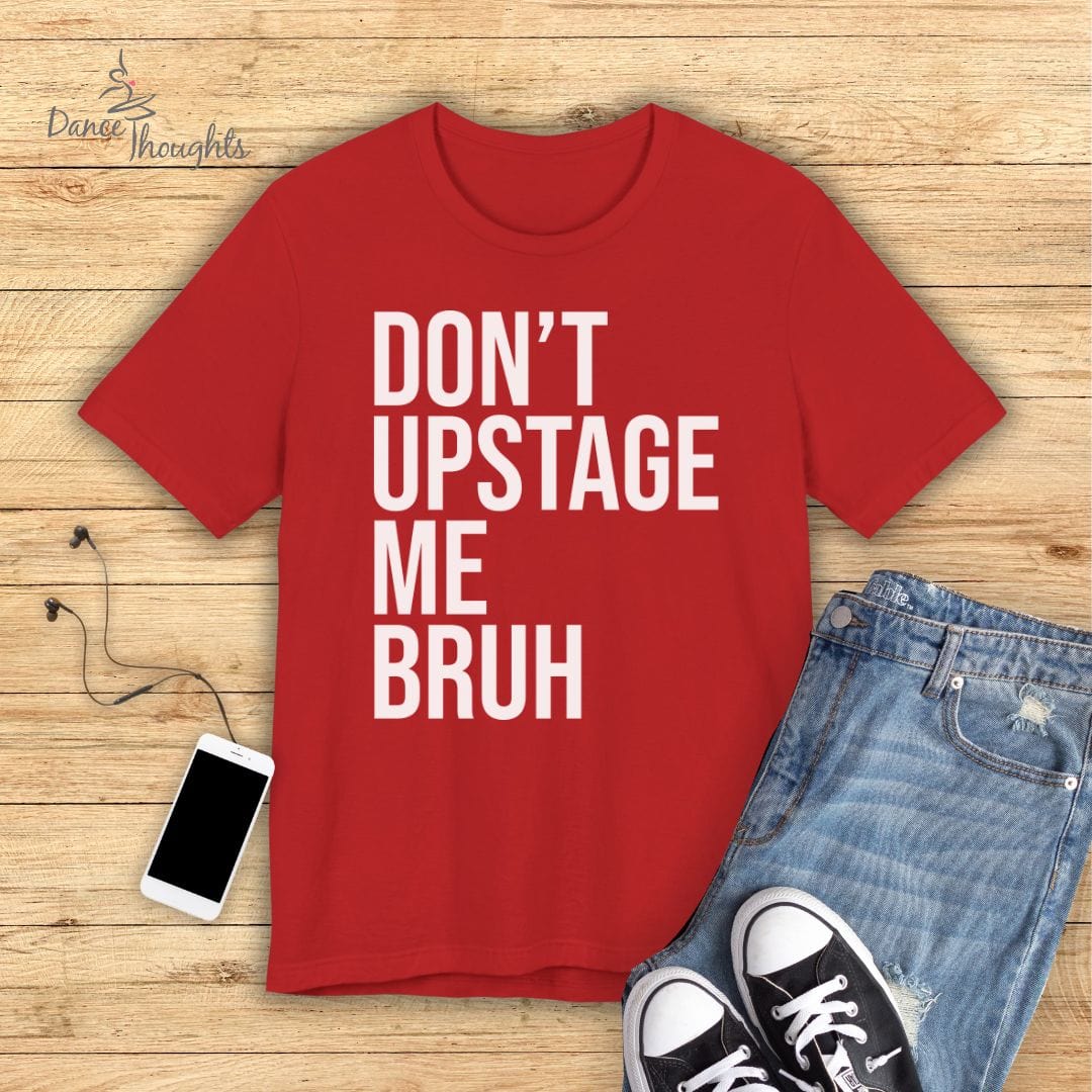 Don't Upstage Me Bruh T-shirt