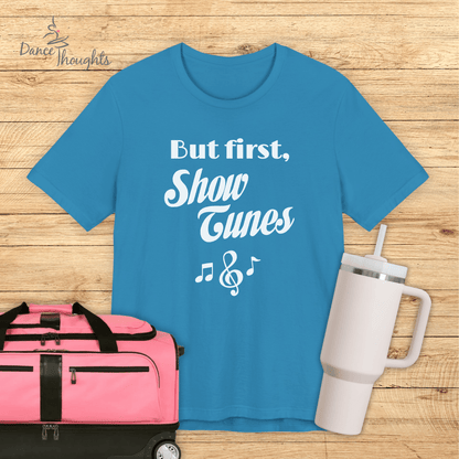 But First, Show Tunes T-shirt