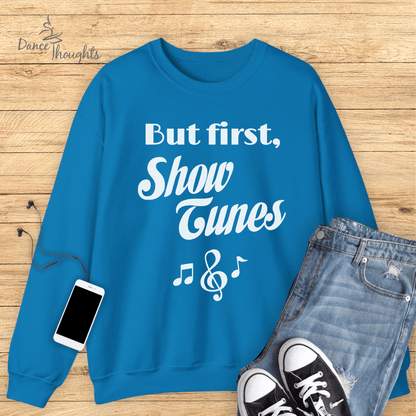 But First, Show Tunes Sweatshirt