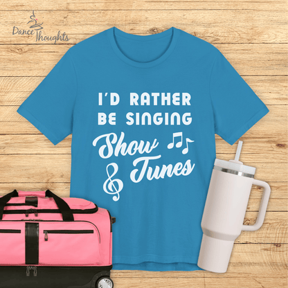 I'd Rather Be Singing Show Tunes T-shirt