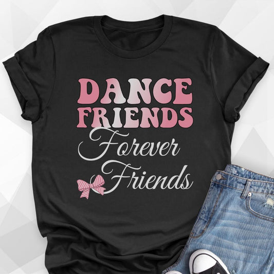 Dance Friends, Forever Friends T-Shirt