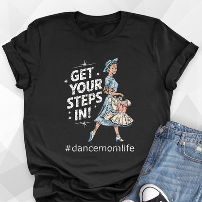 Get Your Steps In Dance Mom T-Shirt
