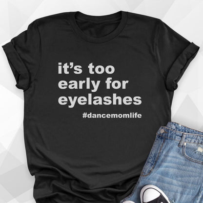 It's Too Early For Eyelashes T-shirt