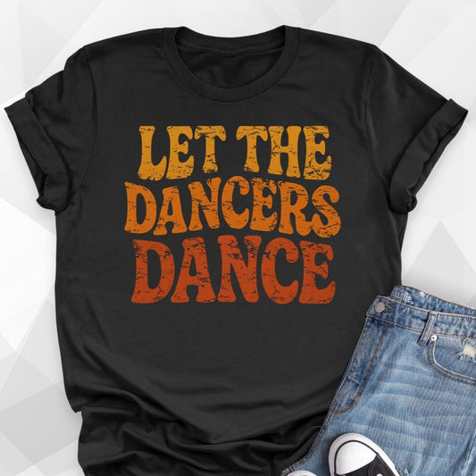 Let The Dancers Dance T-shirt