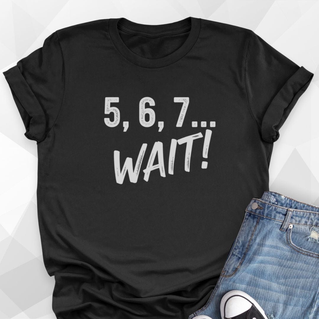 5, 6, 7...Wait T-shirt