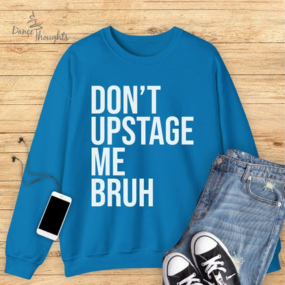 Don't Upstage Me Bruh Sweatshirt