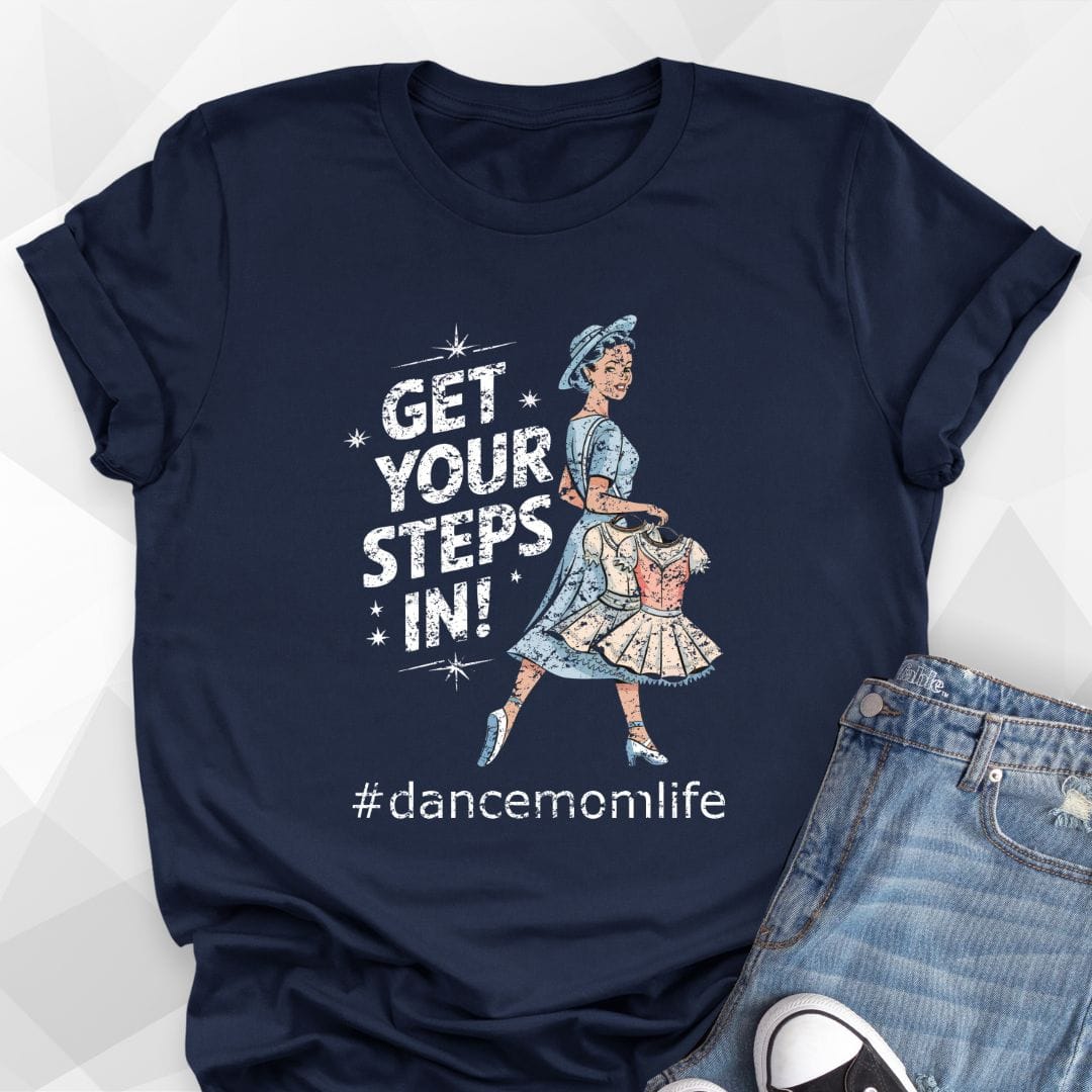 Get Your Steps In Dance Mom T-Shirt
