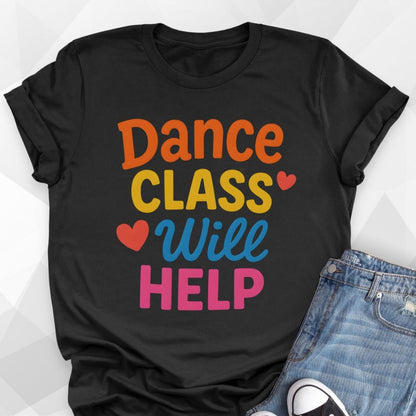 Dance Class Will Help T-Shirt