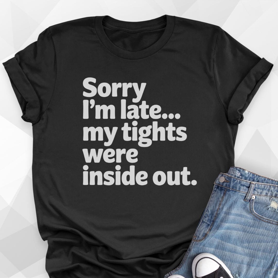 Sorry I'm Late T-shirt