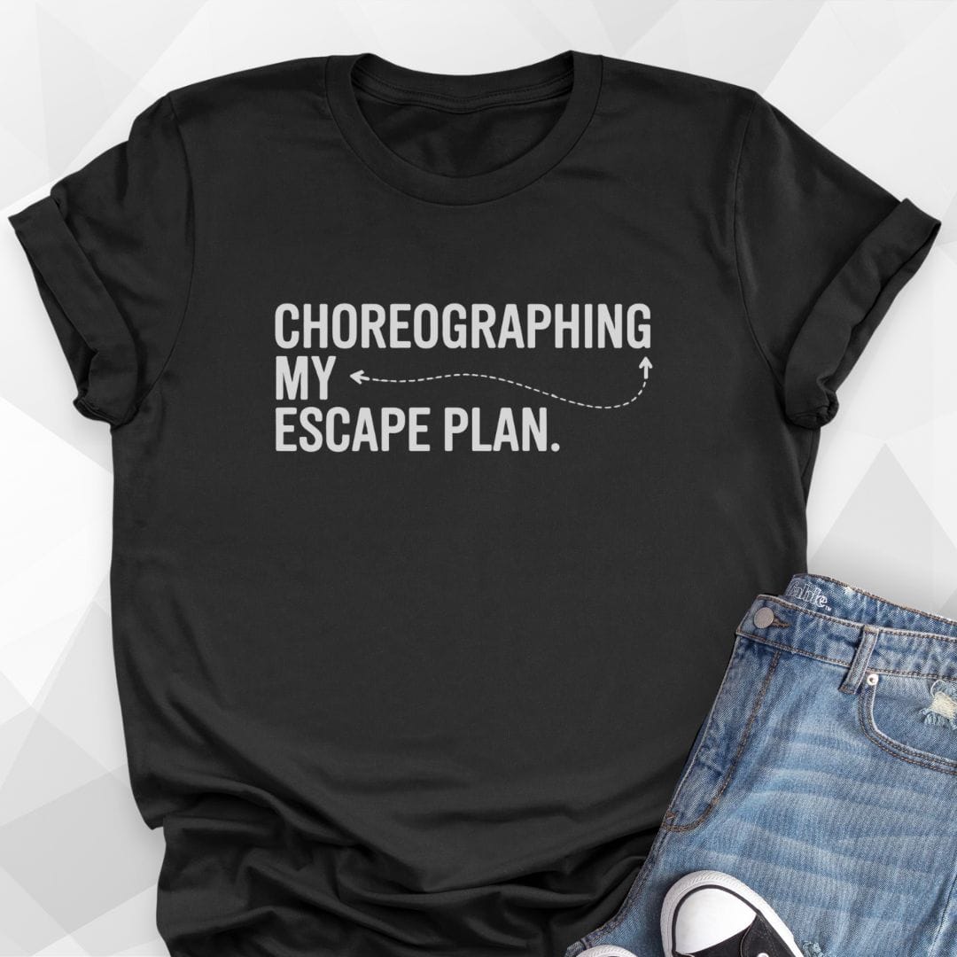 Choreographing My Escape Plan T-shirt