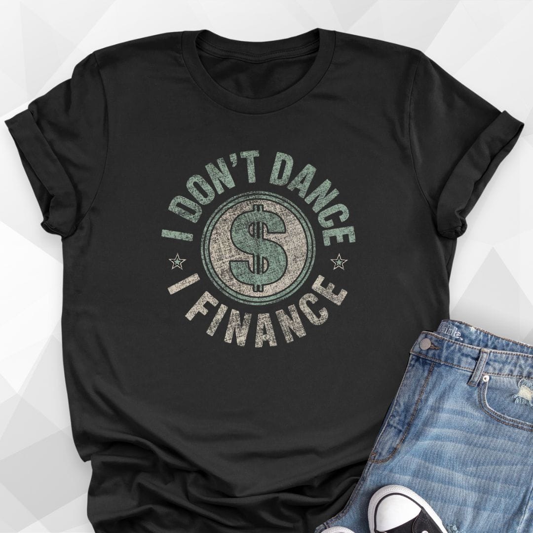 I Don't Dance, I Finance T-shirt
