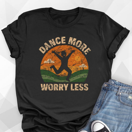 Dance More, Worry Less T-shirt