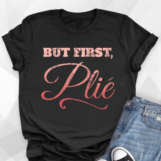But First, Plie T-Shirt