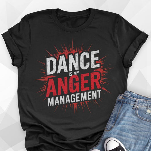 Dance Is My Anger Management T-shirt