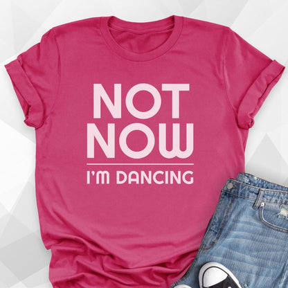 Not Now, I'm Dancing T-shirt
